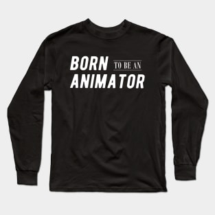 Animator - Born to be an animator Long Sleeve T-Shirt